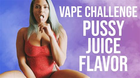 Vape Challenge Pussy Juice Flavor Youtube