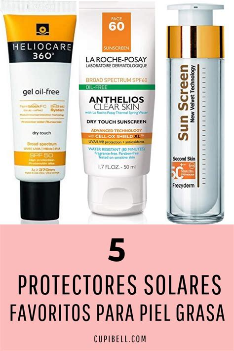 5 Cremas Solares Favoritas Para Piel Grasa Piel Grasa Protector