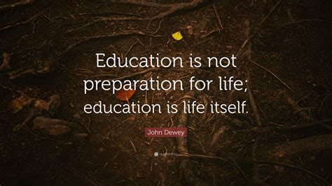 John Dewey Quote Education Is Not Preparation For Life Education Is