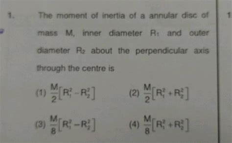 The Moment Of Inertia Of An Annular Disc Of Mass M Outer And Inner Radii R And R About Its