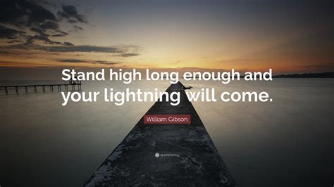 William Gibson Quote “stand High Long Enough And Your Lightning Will
