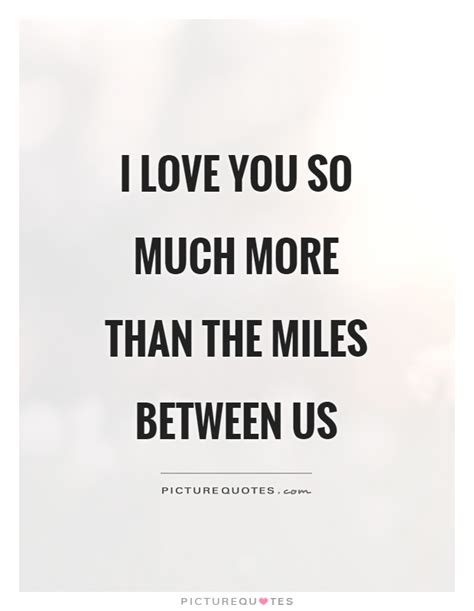 So much in love quotes. I love you so much more than the miles between us | Picture Quotes