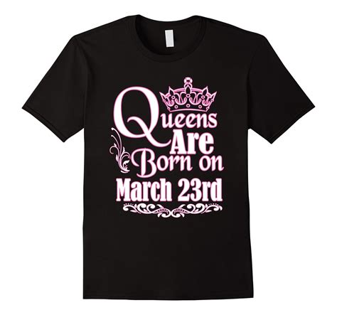 Queens Are Born On March 23rd Funny Birthday T Shirt Td Teedep