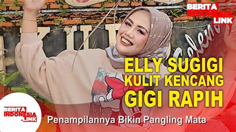 Elly Sugigi Potong Gigi Dan Kencangkan Kulit Youtube