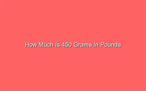 How Much Is 450 Grams In Pounds Sonic Hours