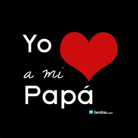Yo Amo A Mi Papá Papá Te Amo Frases Para Papa Imagenes Para Papa