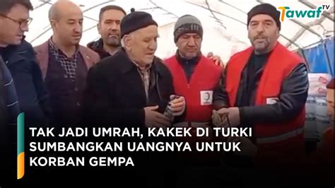 Tak Jadi Umrah Kakek Di Turki Pilih Sumbangkan Uangnya Untuk Korban
