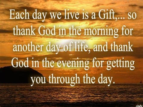 Each Day We Live Is A Gift So Thank God In The Morning For Another