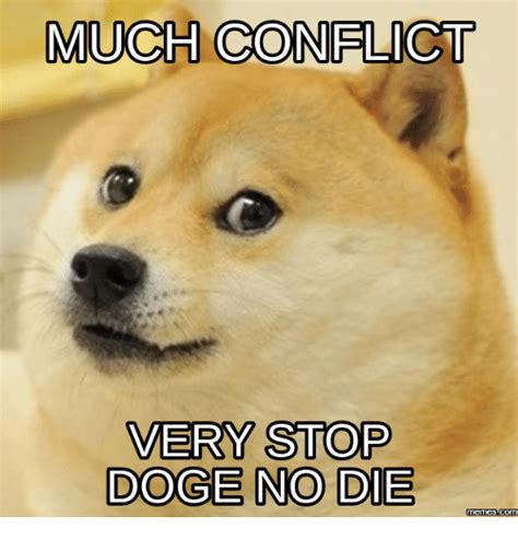 Much Conflict Very Stop Doge No Die Memes Com Conflict Meme On Meme