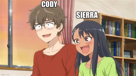 Nagatoro And Senpai As Sierra And Cody Imgflip