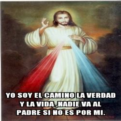 Còmo conocemos el camino, en dónde encontramos la verdad y quién es la vida? Meme Personalizado - yo soy el camino la verdad y la vida ...