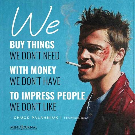 We Buy Things We Don’t Need With Money We Don’t Have Fight Club Quotes Club Quote Fight Club