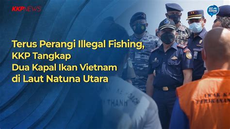 Terus Perangi Illegal Fishing Kkp Tangkap Dua Kapal Ikan Vietnam Di