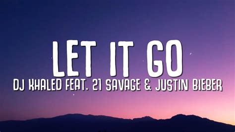 Dj Khaled Let It Go Lyrics Ft Justin Bieber 21 Savage Youtube