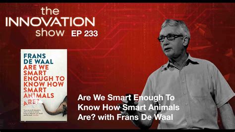 Ep 233 Are We Smart Enough To Know How Smart Animals Are With Frans