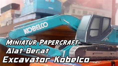 Membuat Miniatur Excavator Kobelco Dari Papercraft Youtube