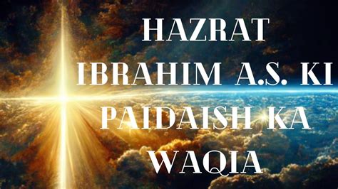 Hazrat Ibrahim Ki Paidaish Ka Waqia Islamic Stories Hazrat Ibrahim My