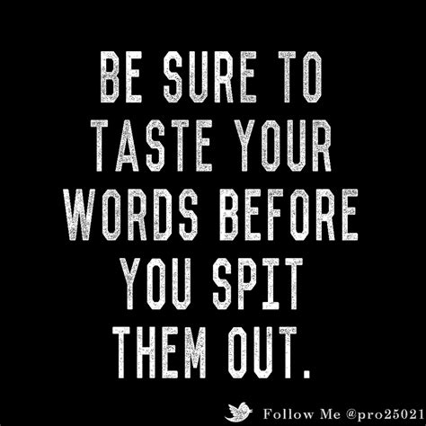 BE SURE YOU TASTE YOUR WORDS BEFORE YOU SPIT THEM OUT Motivational