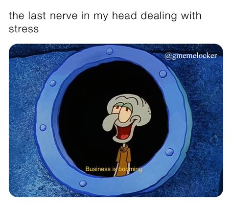 The Last Nerve In My Head Dealing With Stress Misfit27 Memes