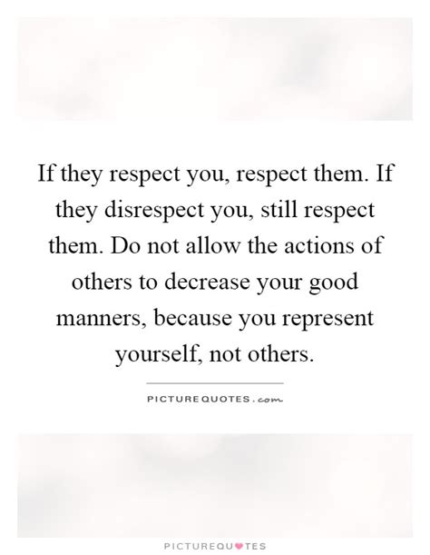 If They Respect You Respect Them If They Disrespect You Still