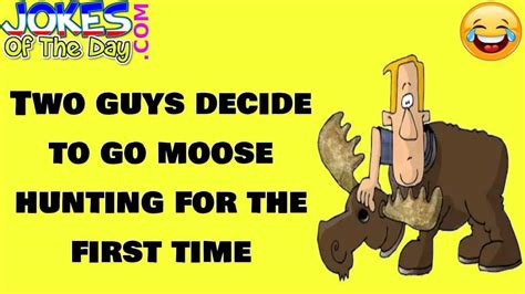 Funny Hunting Joke Two Guys Decide To Go Moose Hunting For The First