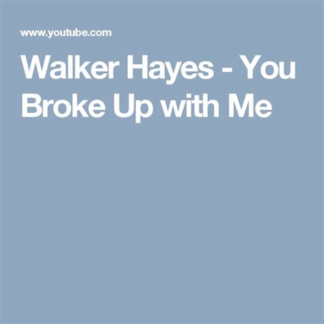 Walker Hayes You Broke Up With Me Walker Hayes Breakup Hayes