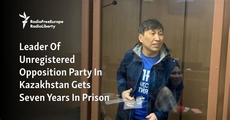 Leader Of Unregistered Kazakh Opposition Party Gets Seven Years In Prison