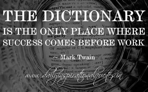 The Dictionary Is The Only Place Where Success Comes Before Work ~ Mark Twain Success Quotes