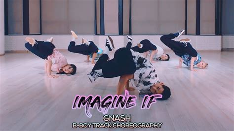Gnash Imagine If B Boy Track Choreography Youtube