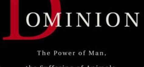 Dominion The Power Of Man The Suffering Of Animals And The Call To