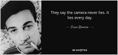 Cesar Romero Quote They Say The Camera Never Lies It Lies Every Day