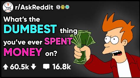what s the dumbest thing you ve ever spent moneyon r askreddit youtube