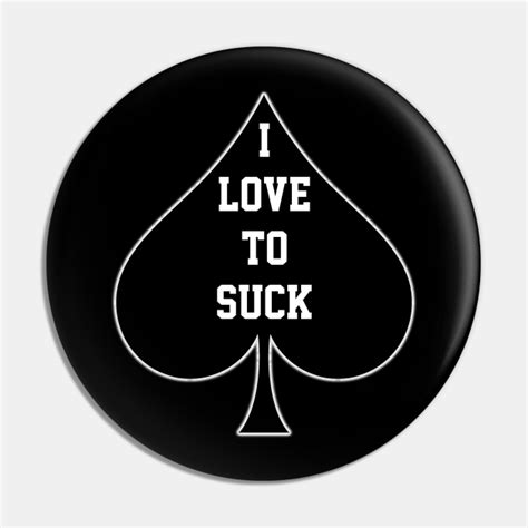 I Love To Suck Queen Of Spades Sucks Cocks Pin Teepublic
