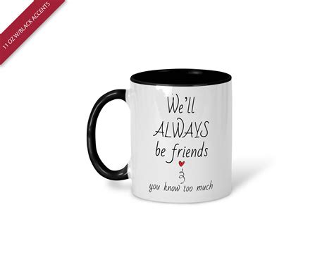 Well Always Be Friends You Know Too Much Friendship Mug Etsy