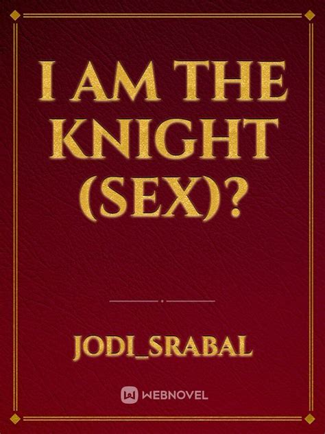 I Am The Knight Sex Jodi Srabal Webnovel