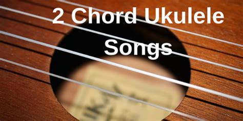 15 Easy 2 Chord Ukulele Songs For Beginners With Chords And Video