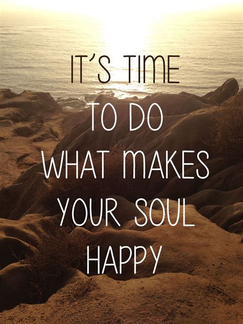Its Time To Do What Makes Your Soul Happy