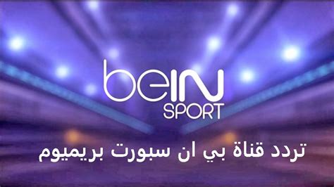 تردد قناة بي ان سبورت بريميوم Bein Sports Premium 1 Hd الجديدة 2021 علي