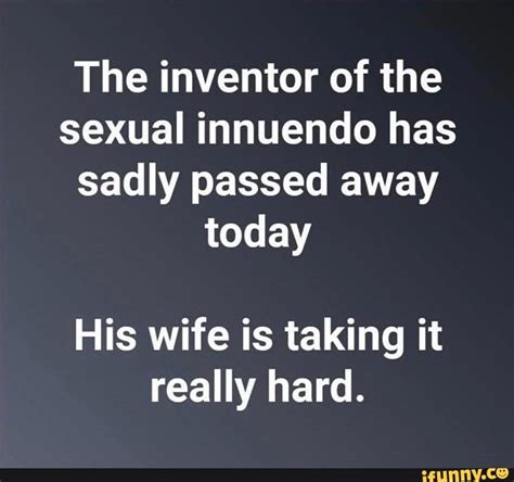 The Inventor Of The Sexual Innuendo Has Sadly Passed Away Today His Wife Is Taking It Really