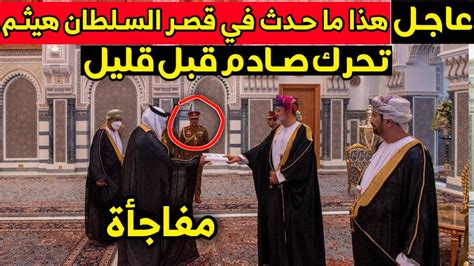 هذا ما حدث في قصر السلطان هيثم قبل قليل و تحرك عاجل و سار للعاطلين عن العمل أخبار سلطنة عمان