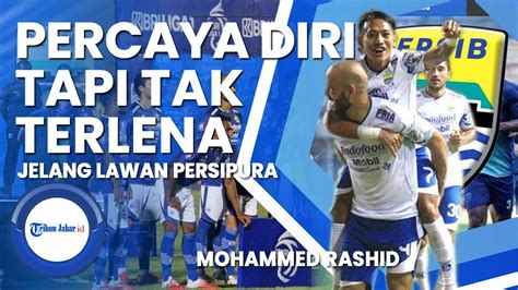 Berita Persib Jelang Persib Vs Persipura Mohammed Rashid Percaya Diri Tapi Enggan Terlena