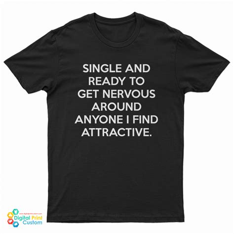 single and ready to get nervous around anyone i find attractive t shirt