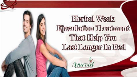 Herbal Weak Ejaculation Treatment That Help You Last Longer In Bed By George Mathew Issuu