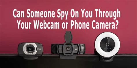 Can Someone Spy On You Through Your Webcam Or Phone Camera