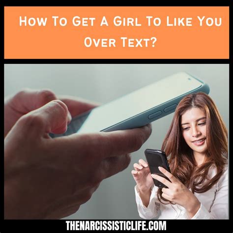 how to get a girl to like you over text the narcissistic life