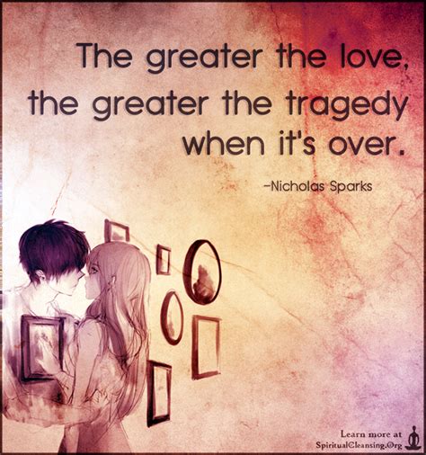 The Greater The Love The Greater The Tragedy When Its Over