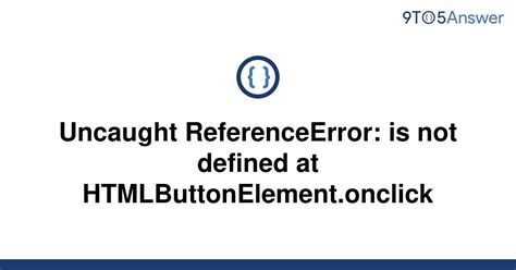 Solved Uncaught ReferenceError Is Not Defined At 9to5Answer