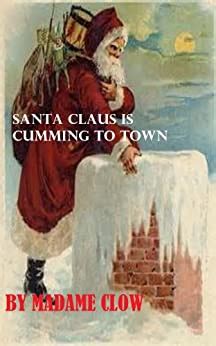 Santa Claus Is Cumming To Town Kindle Edition By Madame Clow