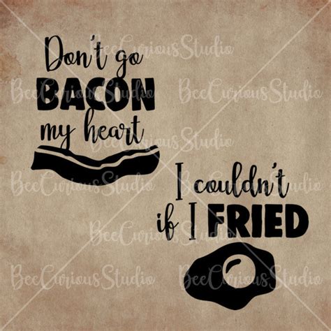 Dont Go Bacon My Heart I Couldnt If I Fried Digital Etsy