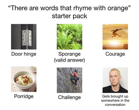 There Are Words That Rhyme With Orange Starter Pack Starterpacks